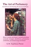 The Art of Perfumery and Methods Of Obtaining the Aromas of Plants
