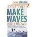 If You Don't Make Waves, You'll Drown: 10 Hard Charging Strategies for Leading in Politically Correct Times