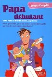 Papa d�butant : Parce qu'un b�b�, �a se fait � deux, voici enfin le guide que tous les jeunes p�res attendaient !