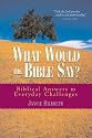 What Would the Bible Say ?: Biblical Answers to Everyday Challenges