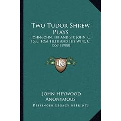 Two Tudor Shrew Plays: John-John, Tib and Sir John, C. 1533; Tom Tiler and His Wife, C. 1557 (1908)