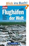 Flugh�fen der Welt. Alle wichtigen Airports: Geschichte, Fakten und Funktionen