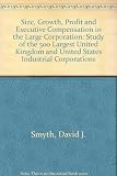 Size, growth, profits and executive compensation in the large corporation : a study of the 500 largest United Kingdom and United States industrial corporations
