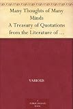 Many Thoughts of Many Minds A Treasury of Quotations from the Literature of Every Land and Every Age