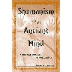Shamanism and the Ancient Mind: A Cognitive Approach to Archaeology (Archaeology of Religion)