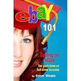 eBay 101: Selling on eBay For Part-time or Full-time Income, Beginner to PowerSeller in 90 Days