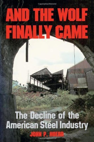 And the Wolf Finally Came: The Decline and Fall of the American Steel Industry (Pittsburgh Series in Social and Labor History) by John Hoerr (1988-07-06)