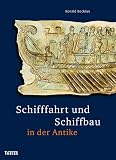 Schifffahrt und Schiffbau in der Antike - Ronald Bockius