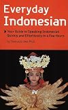 Everyday Indonesian: Your Guide to Speaking Indonesian Quickly and Effortlessly in a Few Hours (Periplus language books)