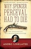 Why Spencer Perceval had to die : the assassination of a British Prime Minister