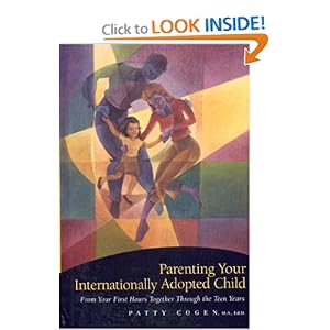 Parenting Your Internationally Adopted Child: From Your First Hours Together Through the Teen Years