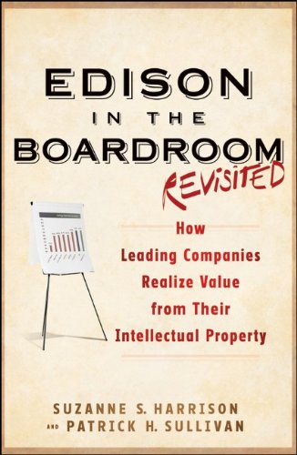 Edison in the Boardroom Revisited: How Leading Companies Realize Value from Their Intellectual Property (Intellectual Property-General, Law, ... Management, Licensing, Special Topics)