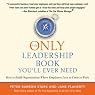 The Only Leadership Book You'll Ever Need: How to Build Organizations Where Employees Love to Come to Work