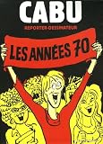 Cabu reporter-dessinateur : Les ann�es 70