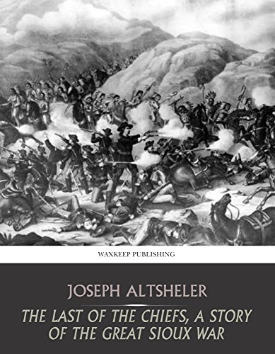The Last of the Chiefs, a Story of the Great Sioux War, by Joseph Altsheler