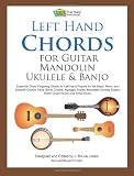 Left Hand Chords for Guitar, Mandolin, Ukulele and Banjo: Essential Chord Fingering Charts for Left Hand Players for the Major, Minor, and Seventh … Scales, Blank Chord Boxes and Sheet Music