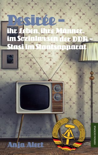 Desirée: ihr Leben, ihre Männer im Sozialwesen der DDR - Stasi im Staatsapparat (German Edition)