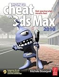 How to Cheat in 3ds Max 2010: Get Spectacular Results Fast