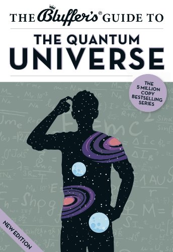 The Bluffer's Guide to the Quantum Universe (The Bluffer's Guides)