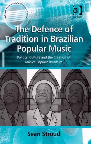 The Defence of Tradition in Brazilian Popular Music: Politics, Culture and the Creation of Música Popular Brasileira (Ashgate Popular and Folk Music Series)