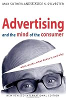 Advertising and the Mind of the Consumer: What Works, What Doesn't, and Why