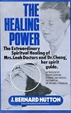 The healing power : the extraordinary spiritual healing of Mrs Leah Doctors and 'Dr Chang', her spirit guide