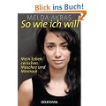 So wie ich will: Mein Leben zwischen Moschee und Minirock