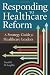 Responding to Healthcare Reform: A Strategy Guide for Healthcare Leaders (Ache Management)