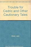 Trouble for Cedric and other cautionary tales