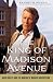 The King of Madison Avenue: David Ogilvy and the Making of Modern Advertising