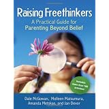 Raising Freethinkers: A Practical Guide for Parenting Beyond Belief ~ Dale McGowan