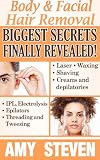 Body and Hair Removal: Biggest Secretes Finally Revealed (Cosmetics Biggest Secrets Finally Revealed)