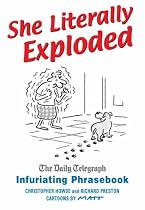 She Literally Exploded: The "Daily Telegraph" Infuriating Phrasebook: The "Daily Telegraph" Infuriating Phrasebook