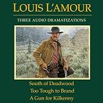 South of Deadwood - Too Tough to Brand - A Gun for Kilkenny (Dramatized) | Louis L'Amour