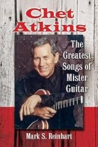 Chet Atkins: The Greatest Songs of Mister Guitar Chet Atkins: The Greatest Songs of Mister Guitar