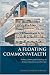 A Floating Commonwealth: Politics, Culture, and Technology on Britain's Atlantic Coast, 1860-1930