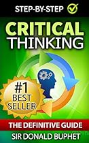 Critical Thinking: The Definitive Guide:Think with Clarity, Logic, Intent, Positive Manifestation (Critical Thinking, Emotional Intelligence, Problem Solving,  Skills, Brain Improvement, Brain Logic)