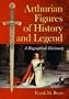 The Historic King Arthur: Authenticating the Celtic Hero of Post-Roman Britain