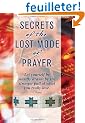 Secrets of the Lost Mode of Prayer: The Hidden Power of Beauty, Blessings, Wisdom, And Hurt