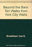 Beyond the bars : ten walks from York city walls