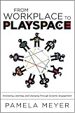 From Workplace to Playspace: Innovating, Learning and Changing Through Dynamic Engagement (Wiley Desktop Editions)