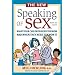 The New Speaking of Sex: What Your Children Need to Know and When They Need to Know It
