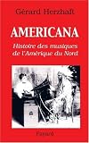 Americana : Histoires des musiques de l Amérique du Nord de la Préhistoire à l industrie du disque