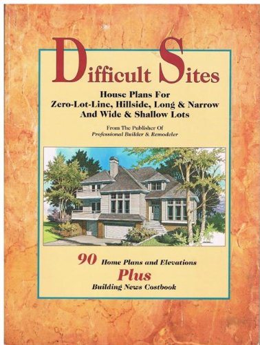Difficult Sites: House Plans for Zero-Lot-Line, Hillside, Long & Narrow and Wide & Shallow Lots : 90 Home Plans and Elevations Plus Building News Co