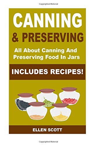 canning and preserving all about canning and preserving food in jars includes recipes canning and preserving