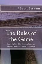 The Rules of the Game: Your Rightsm The Criminal Justice System, and Courtroom Procedure