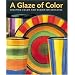 A Glaze of Color: Creating Color and Design on Ceramics