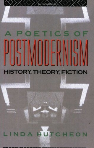 A Poetics of Postmodernism: History, Theory, Fiction