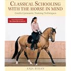 Classical Schooling with the Horse in Mind: Gentle Gymnastic Training Techniques by Anja Beran and Gerd Heuschmann