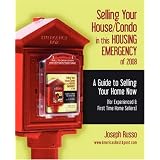 Selling Your House/Condo in this HOUSING EMERGENCY of 2008 - A Guide to Selling Your Home Now (for Experienced & First Time Home Sellers) (Paperback)